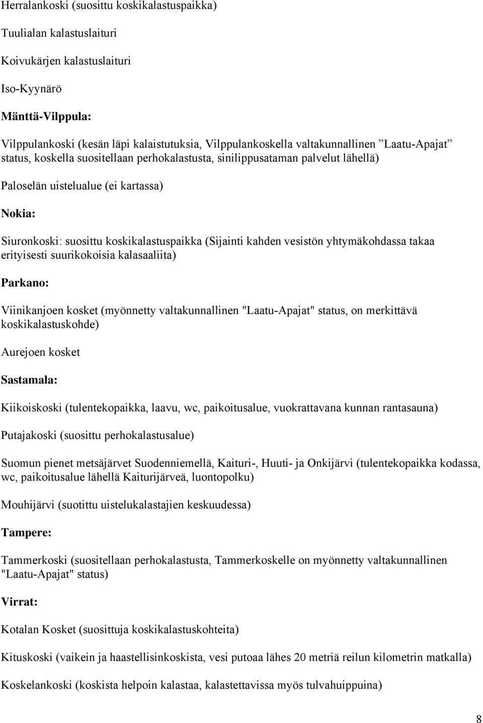 (Sijainti kahden vesistön yhtymäkohdassa takaa erityisesti suurikokoisia kalasaaliita) Parkano: Viinikanjoen kosket (myönnetty valtakunnallinen "Laatu-Apajat" status, on merkittävä