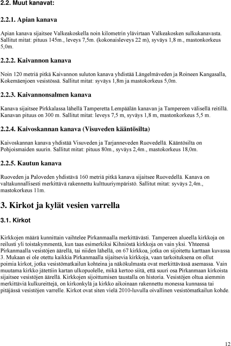 Sallitut mitat: syväys 1,8m ja mastokorkeus 5,0m. 2.2.3. Kaivannonsalmen kanava Kanava sijaitsee Pirkkalassa lähellä Tamperetta Lempäälän kanavan ja Tampereen välisellä reitillä.