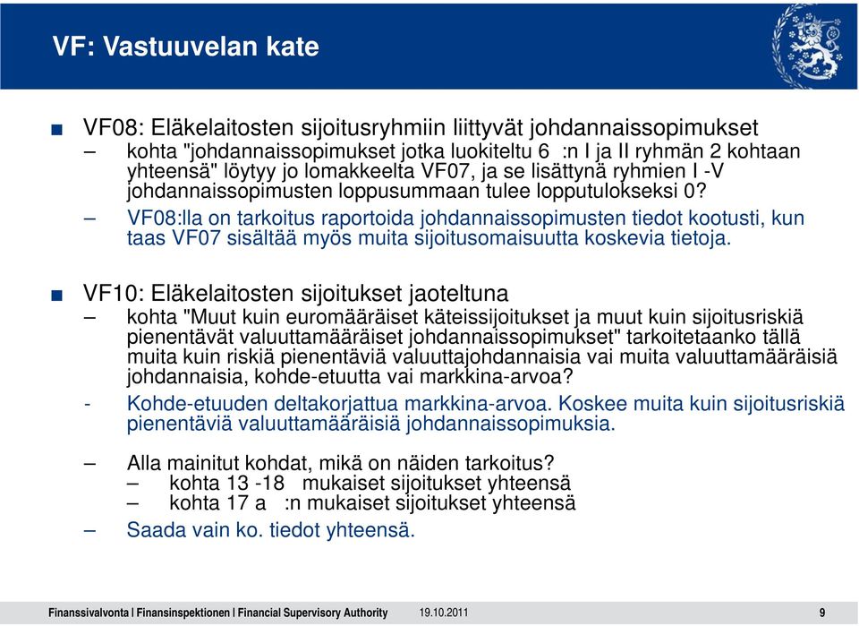 VF08:lla on tarkoitus raportoida johdannaissopimusten tiedot kootusti, kun taas VF07 sisältää myös muita sijoitusomaisuutta koskevia tietoja.