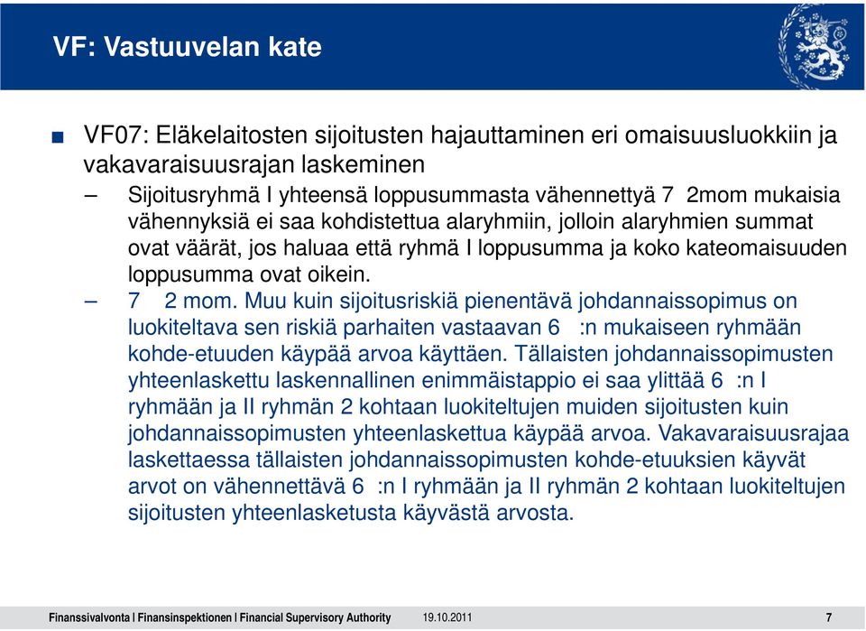 Muu kuin sijoitusriskiä pienentävä johdannaissopimus on luokiteltava sen riskiä parhaiten vastaavan 6 :n mukaiseen ryhmään kohde-etuuden käypää arvoa käyttäen.