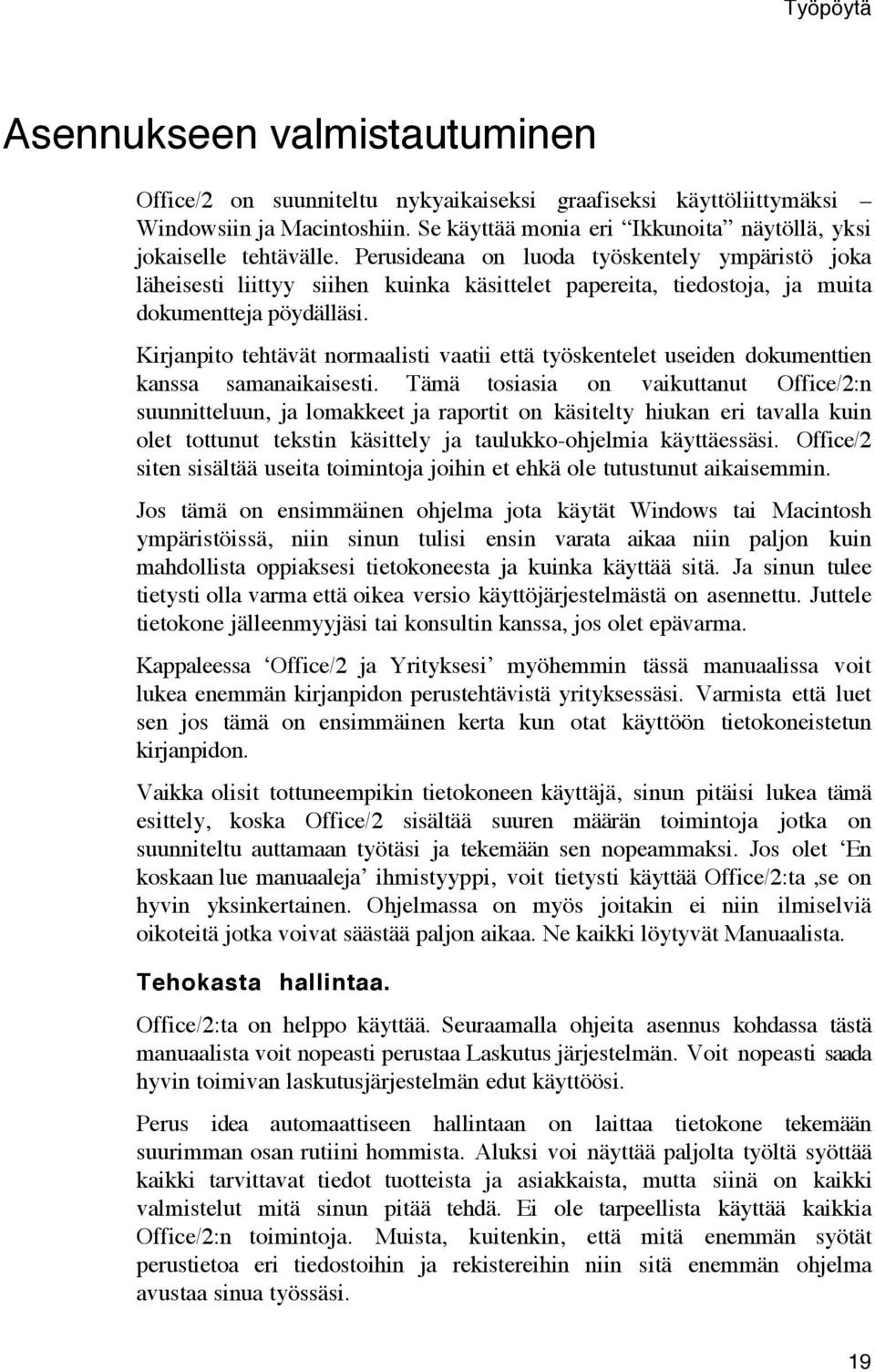 Perusideana on luoda tyšskentely ympšristš joka lšheisesti liittyy siihen kuinka kšsittelet papereita, tiedostoja, ja muita dokumentteja pšydšllšsi.