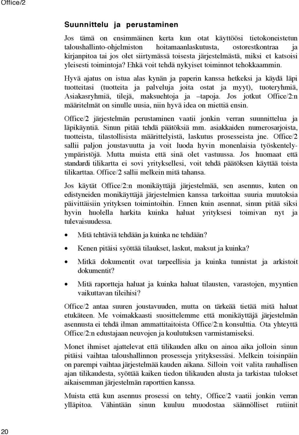 HyvŠ ajatus on istua alas kynšn ja paperin kanssa hetkeksi ja kšydš lšpi tuotteitasi (tuotteita ja palveluja joita ostat ja myyt), tuoteryhmiš, AsiakasryhmiŠ, tilejš, maksuehtoja ja Ðtapoja.