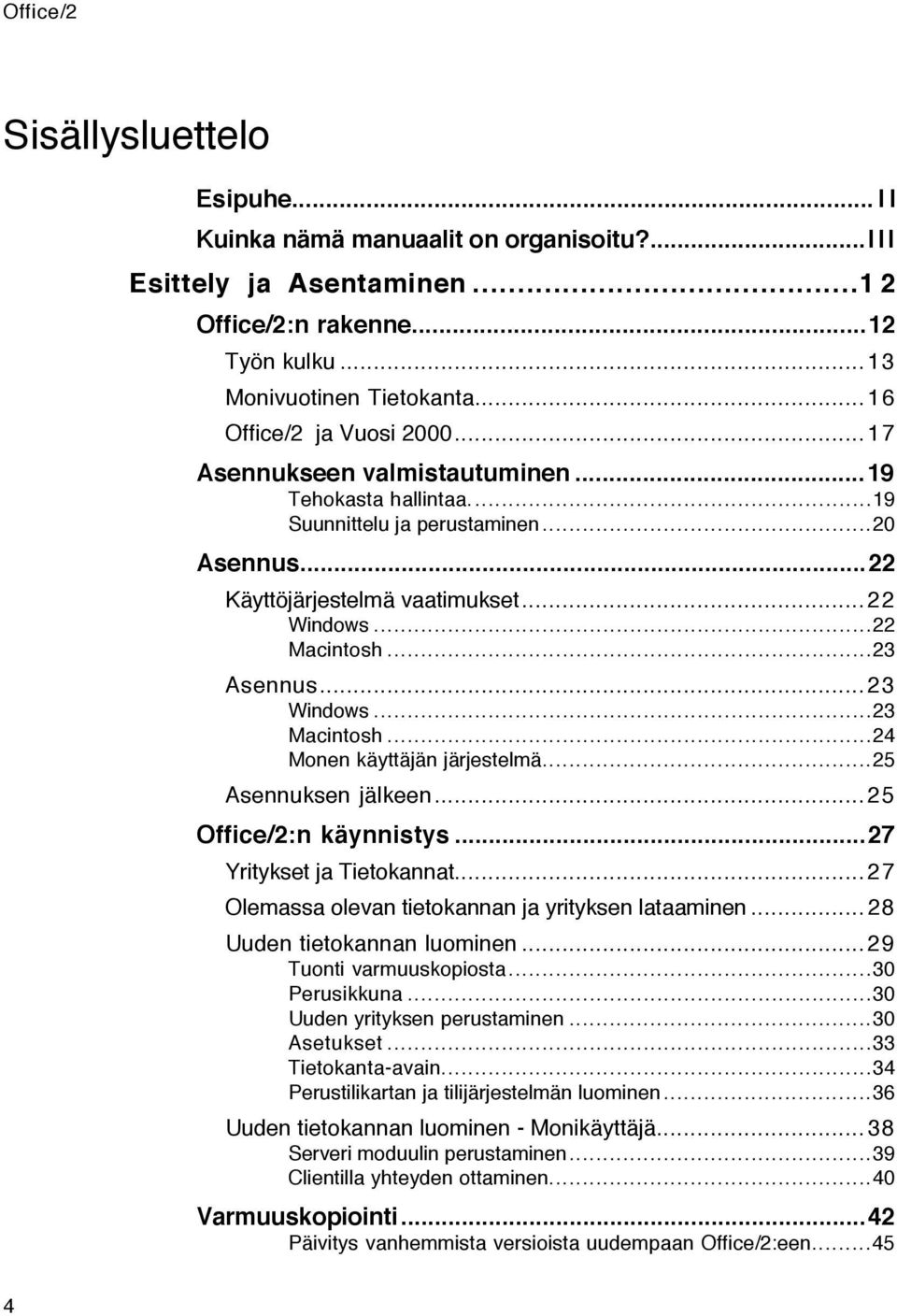 ..23 Macintosh...24 Monen kšyttšjšn jšrjestelmš...25 Asennuksen jšlkeen...25 Office/2:n kšynnistys...27 Yritykset ja Tietokannat...27 Olemassa olevan tietokannan ja yrityksen lataaminen.