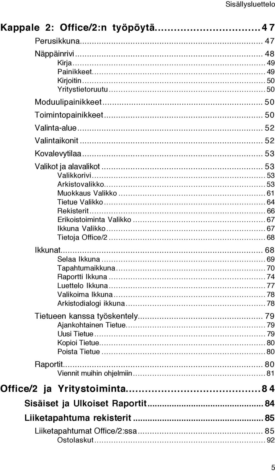 ..66 Erikoistoiminta Valikko...67 Ikkuna Valikko...67 Tietoja Office/2...68 Ikkunat... 68 Selaa Ikkuna...69 Tapahtumaikkuna...70 Raportti Ikkuna...74 Luettelo Ikkuna...77 Valikoima Ikkuna.