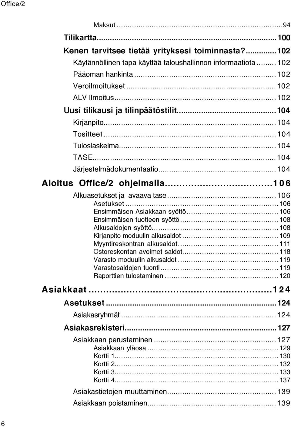 ..106 Alkuasetukset ja avaava tase...106 Asetukset...106 EnsimmŠisen Asiakkaan syšttš...106 EnsimmŠisen tuotteen syšttš...108 Alkusaldojen syšttš...108 Kirjanpito moduulin alkusaldot.