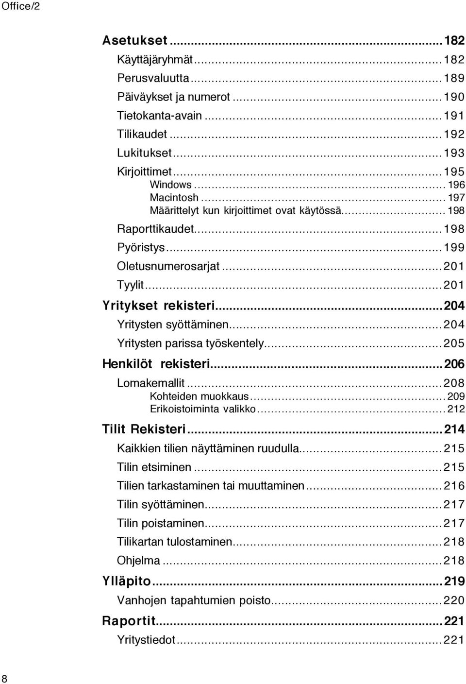 ..204 Yritysten parissa tyšskentely...205 Henkilšt rekisteri...206 Lomakemallit...208 Kohteiden muokkaus...209 Erikoistoiminta valikko...212 Tilit Rekisteri...214 Kaikkien tilien nšyttšminen ruudulla.