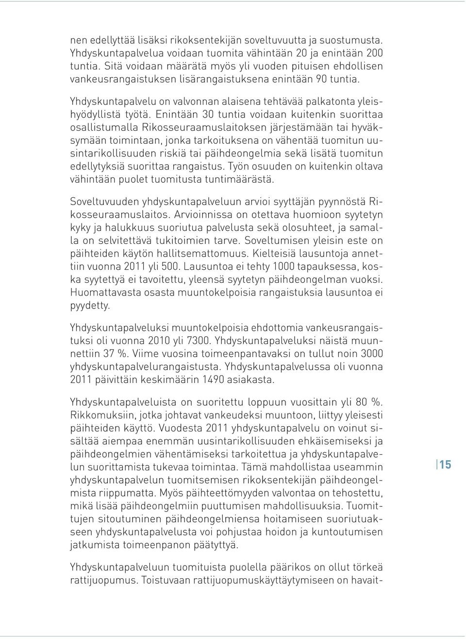 Enintään 30 tuntia voidaan kuitenkin suorittaa osallistumalla Rikosseuraamuslaitoksen järjestämään tai hyväksymään toimintaan, jonka tarkoituksena on vähentää tuomitun uusintarikollisuuden riskiä tai