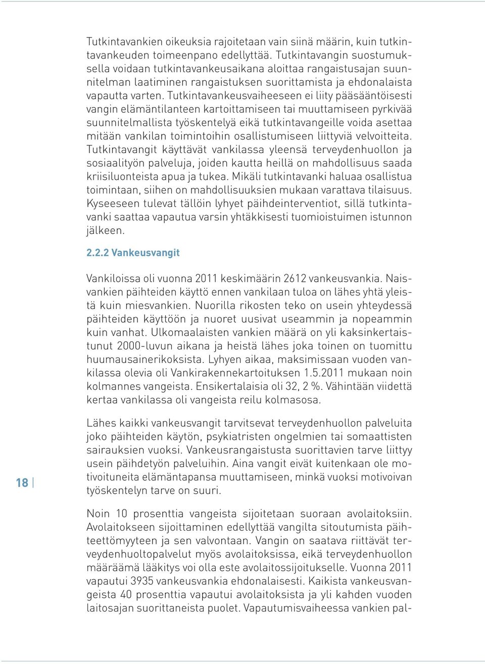 Tutkintavankeusvaiheeseen ei liity pääsääntöisesti vangin elämäntilanteen kartoittamiseen tai muuttamiseen pyrkivää suunnitelmallista työskentelyä eikä tutkintavangeille voida asettaa mitään vankilan