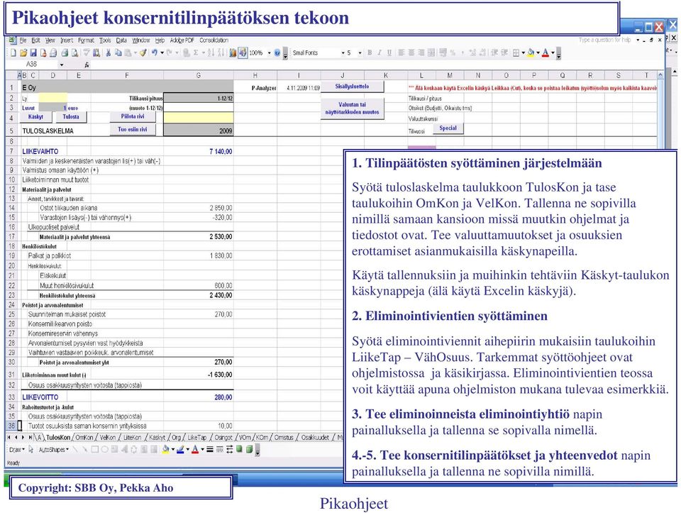 Käytä tallennuksiin ja muihinkin tehtäviin Käskyt-taulukon käskynappeja (älä käytä Excelin käskyjä). 2.