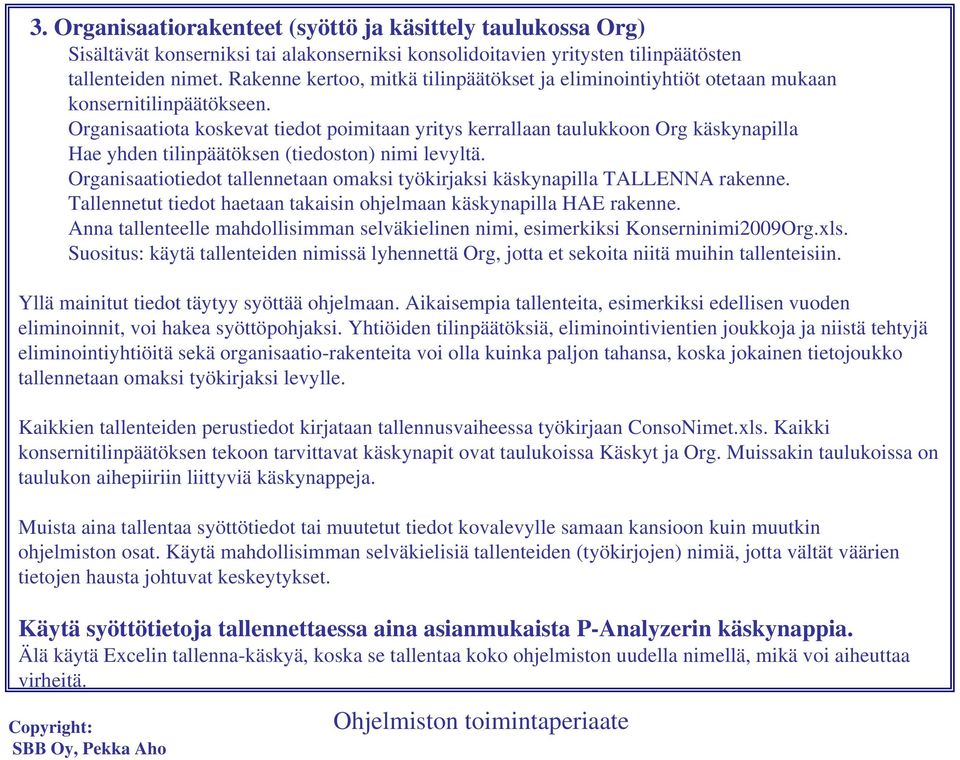 Organisaatiota koskevat tiedot poimitaan yritys kerrallaan taulukkoon Org käskynapilla Hae yhden tilinpäätöksen (tiedoston) nimi levyltä.