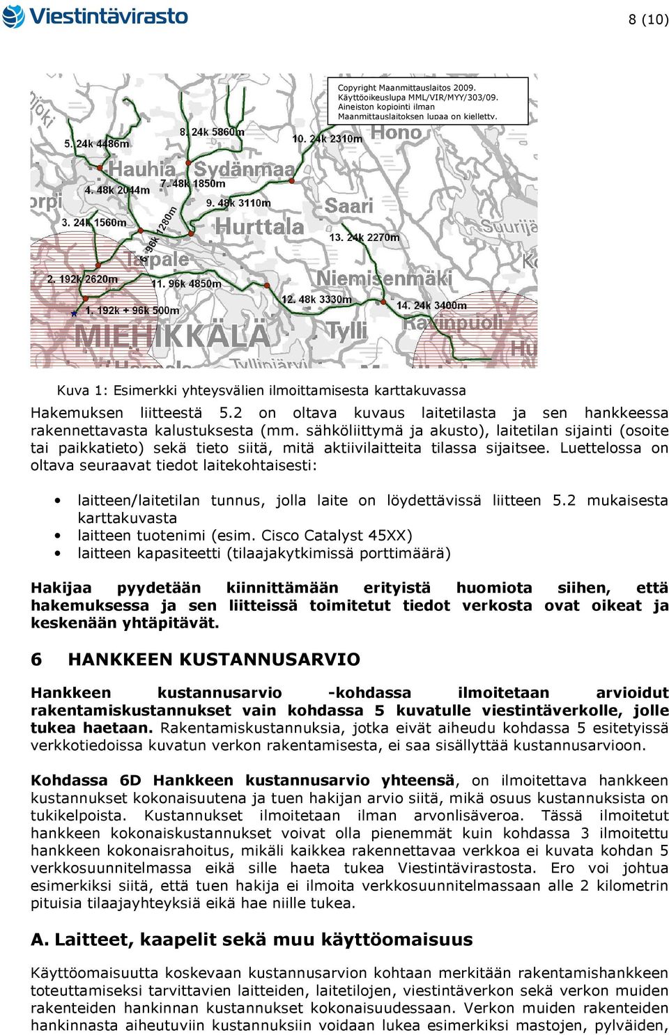 sähköliittymä ja akusto), laitetilan sijainti (osoite tai paikkatieto) sekä tieto siitä, mitä aktiivilaitteita tilassa sijaitsee.