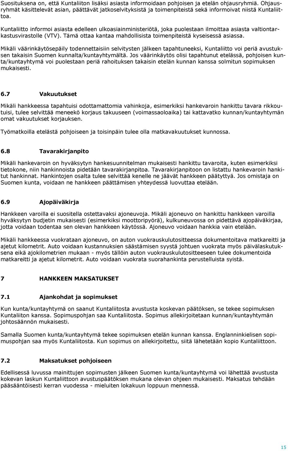 Kuntaliitto informoi asiasta edelleen ulkoasiainministeriötä, joka puolestaan ilmoittaa asiasta valtiontarkastusvirastolle (VTV). Tämä ottaa kantaa mahdollisista toimenpiteistä kyseisessä asiassa.