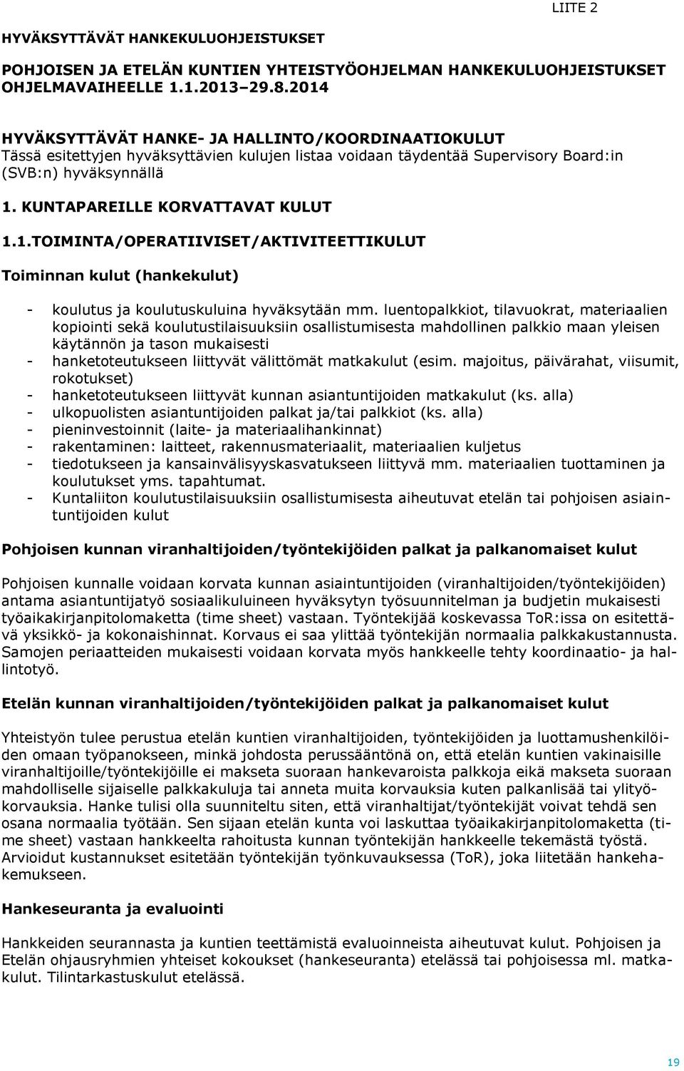 KUNTAPAREILLE KORVATTAVAT KULUT 1.1.TOIMINTA/OPERATIIVISET/AKTIVITEETTIKULUT Toiminnan kulut (hankekulut) - koulutus ja koulutuskuluina hyväksytään mm.