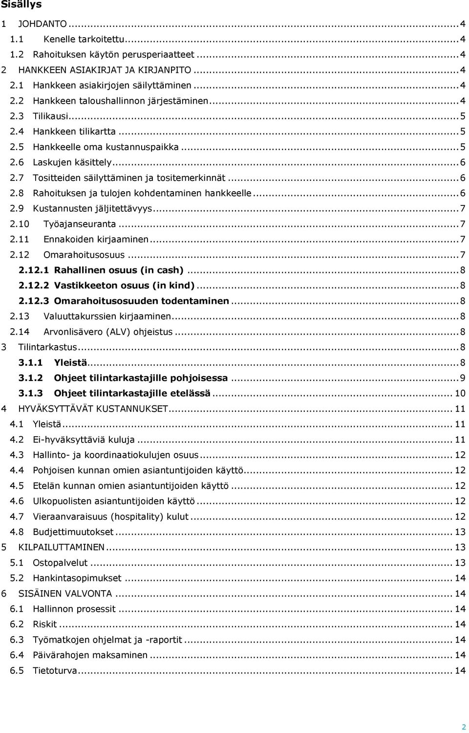 .. 6 2.9 Kustannusten jäljitettävyys... 7 2.10 Työajanseuranta... 7 2.11 Ennakoiden kirjaaminen... 7 2.12 Omarahoitusosuus... 7 2.12.1 Rahallinen osuus (in cash)... 8 2.12.2 Vastikkeeton osuus (in kind).