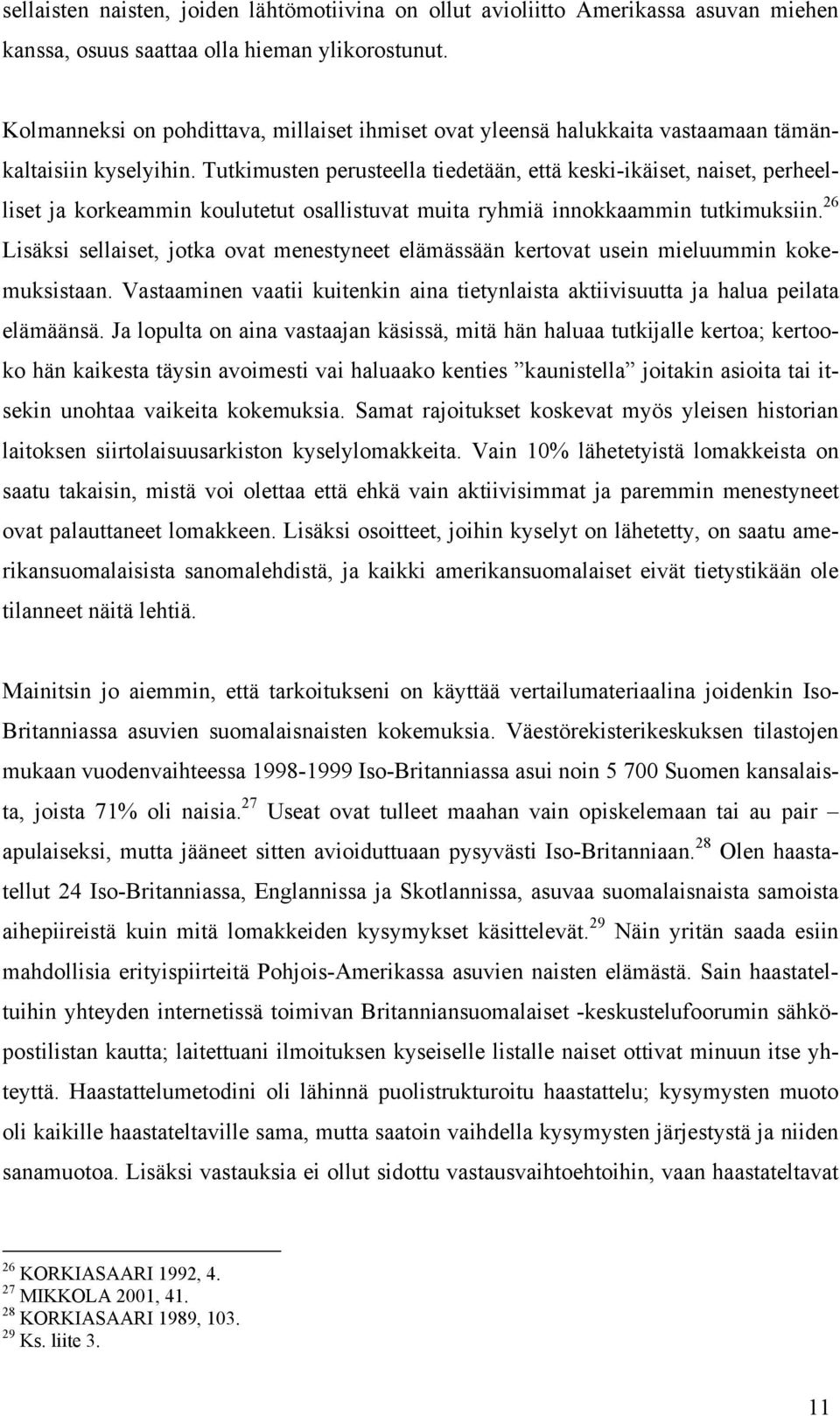 Tutkimusten perusteella tiedetään, että keski-ikäiset, naiset, perheelliset ja korkeammin koulutetut osallistuvat muita ryhmiä innokkaammin tutkimuksiin.