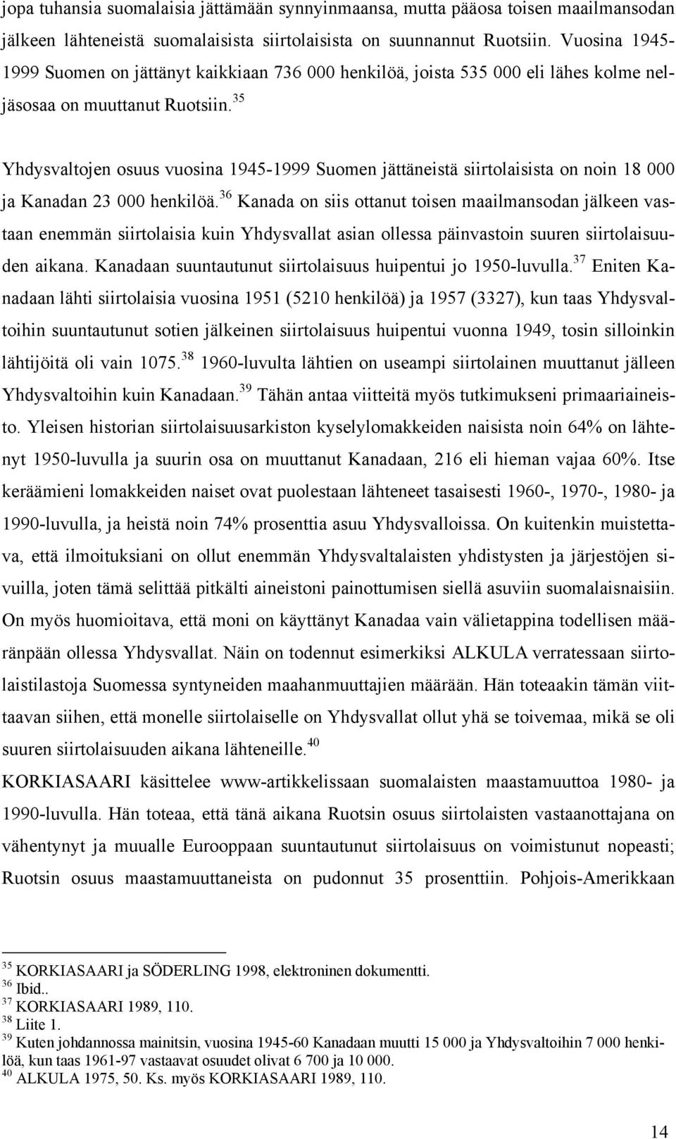 35 Yhdysvaltojen osuus vuosina 1945-1999 Suomen jättäneistä siirtolaisista on noin 18 000 ja Kanadan 23 000 henkilöä.