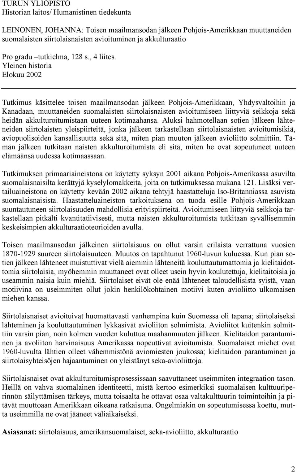 Yleinen historia Elokuu 2002 Tutkimus käsittelee toisen maailmansodan jälkeen Pohjois-Amerikkaan, Yhdysvaltoihin ja Kanadaan, muuttaneiden suomalaisten siirtolaisnaisten avioitumiseen liittyviä