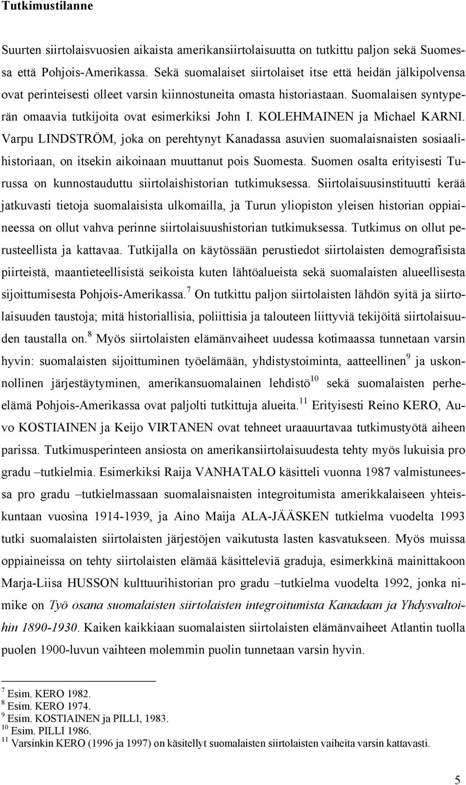 KOLEHMAINEN ja Michael KARNI. Varpu LINDSTRÖM, joka on perehtynyt Kanadassa asuvien suomalaisnaisten sosiaalihistoriaan, on itsekin aikoinaan muuttanut pois Suomesta.