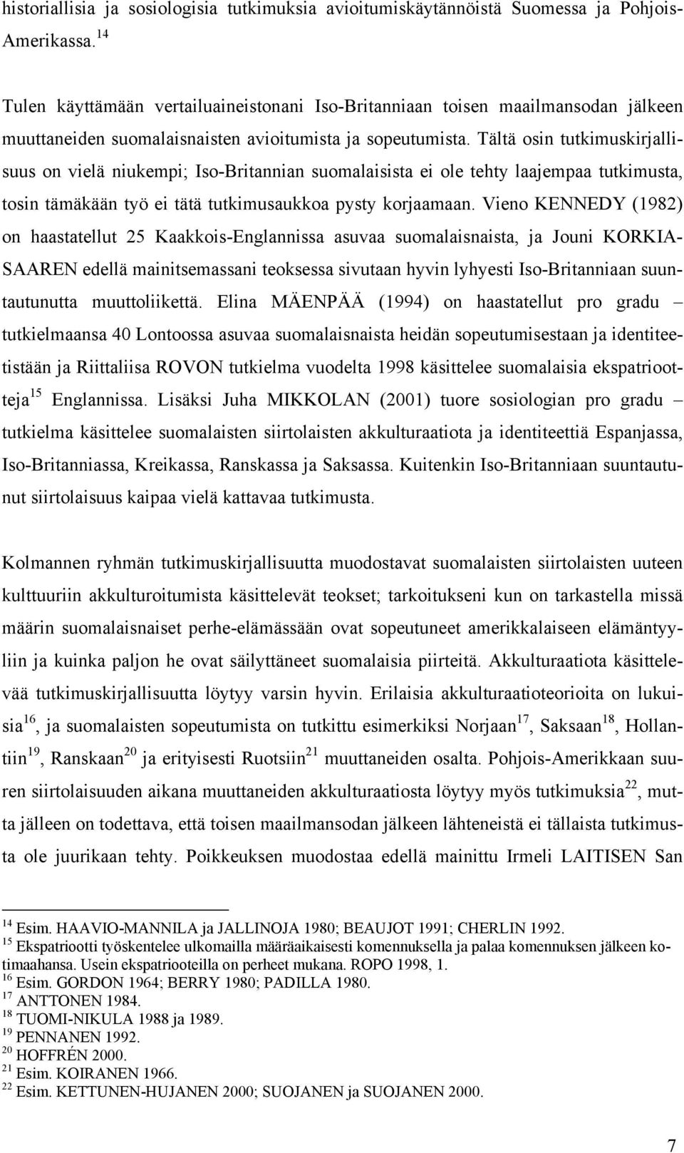 Tältä osin tutkimuskirjallisuus on vielä niukempi; Iso-Britannian suomalaisista ei ole tehty laajempaa tutkimusta, tosin tämäkään työ ei tätä tutkimusaukkoa pysty korjaamaan.