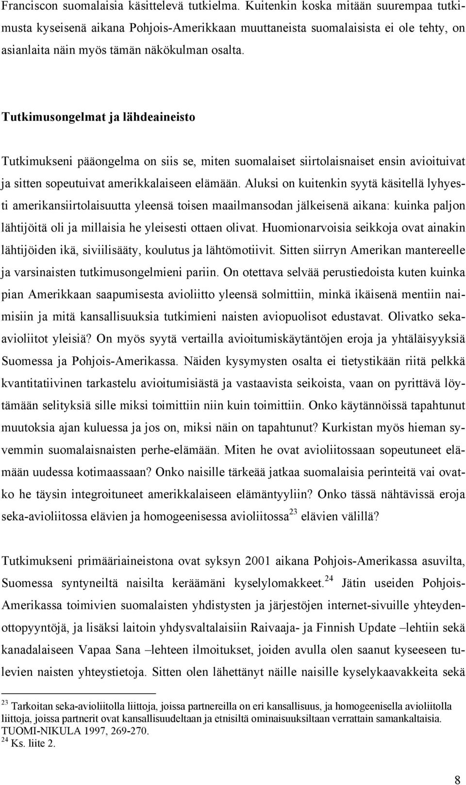 Tutkimusongelmat ja lähdeaineisto Tutkimukseni pääongelma on siis se, miten suomalaiset siirtolaisnaiset ensin avioituivat ja sitten sopeutuivat amerikkalaiseen elämään.