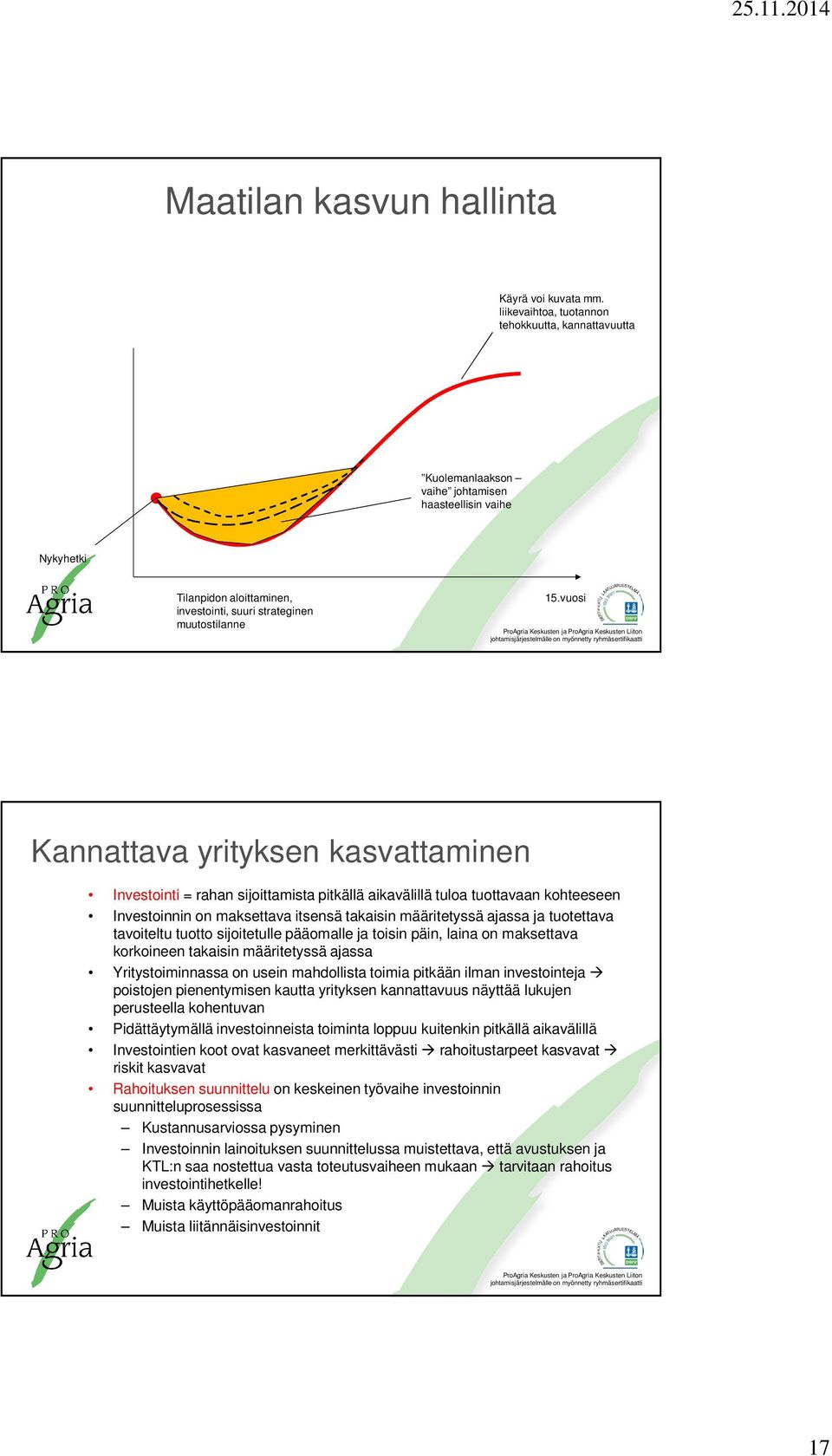 vuosi Kannattava yrityksen kasvattaminen Investointi = rahan sijoittamista pitkällä aikavälillä tuloa tuottavaan kohteeseen Investoinnin on maksettava itsensä takaisin määritetyssä ajassa ja