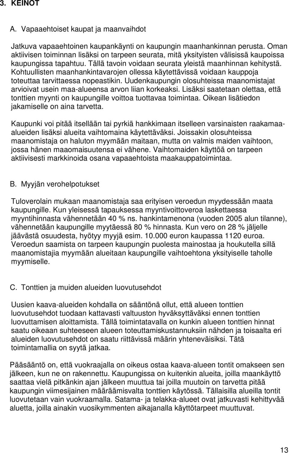 Kohtuullisten maanhankintavarojen ollessa käytettävissä voidaan kauppoja toteuttaa tarvittaessa nopeastikin.