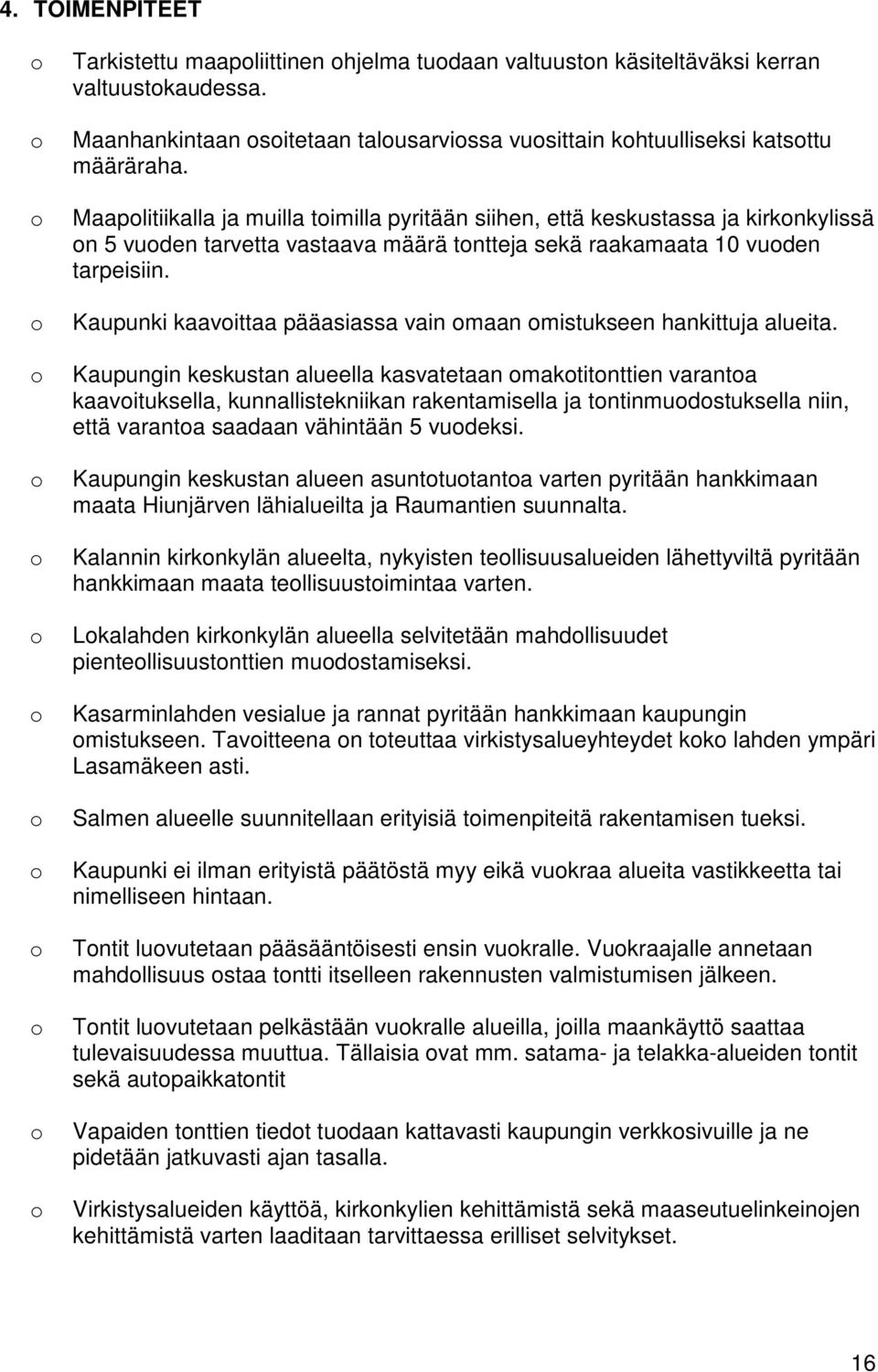 o Maapolitiikalla ja muilla toimilla pyritään siihen, että keskustassa ja kirkonkylissä on 5 vuoden tarvetta vastaava määrä tontteja sekä raakamaata 10 vuoden tarpeisiin.