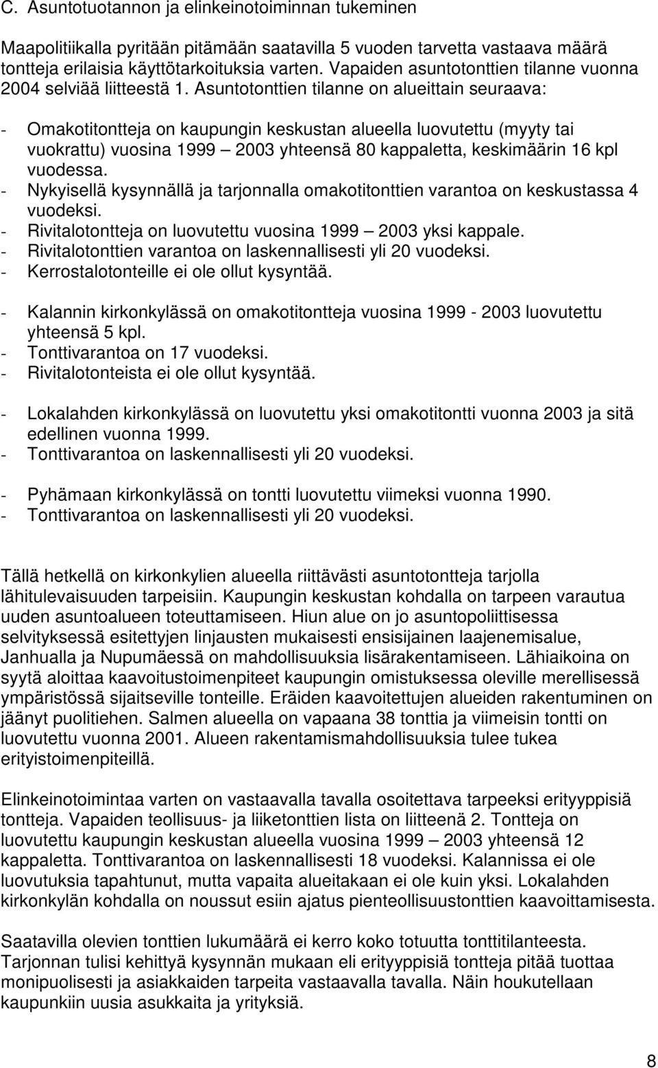 Asuntotonttien tilanne on alueittain seuraava: - Omakotitontteja on kaupungin keskustan alueella luovutettu (myyty tai vuokrattu) vuosina 1999 2003 yhteensä 80 kappaletta, keskimäärin 16 kpl vuodessa.