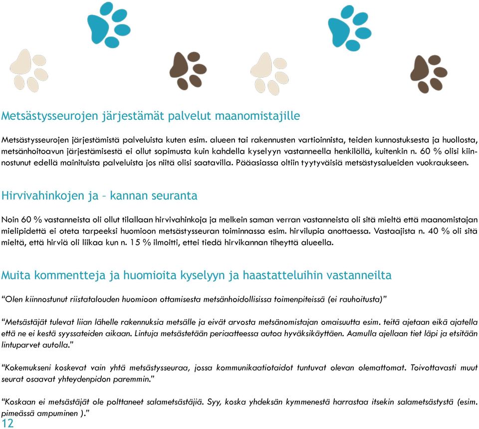 60 % olisi kiinnostunut edellä mainituista palveluista jos niitä olisi saatavilla. Pääasiassa oltiin tyytyväisiä metsästysalueiden vuokraukseen.