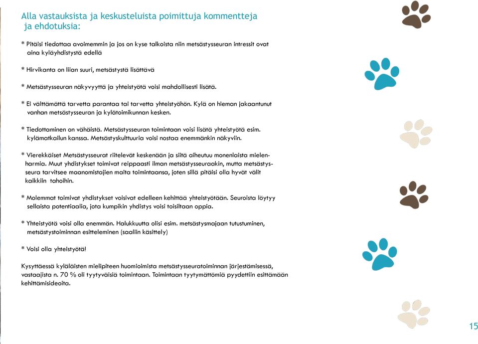 Kylä on hieman jakaantunut vanhan metsästysseuran ja kylätoimikunnan kesken. * Tiedottaminen on vähäistä. Metsästysseuran toimintaan voisi lisätä yhteistyötä esim. kylämatkailun kanssa.