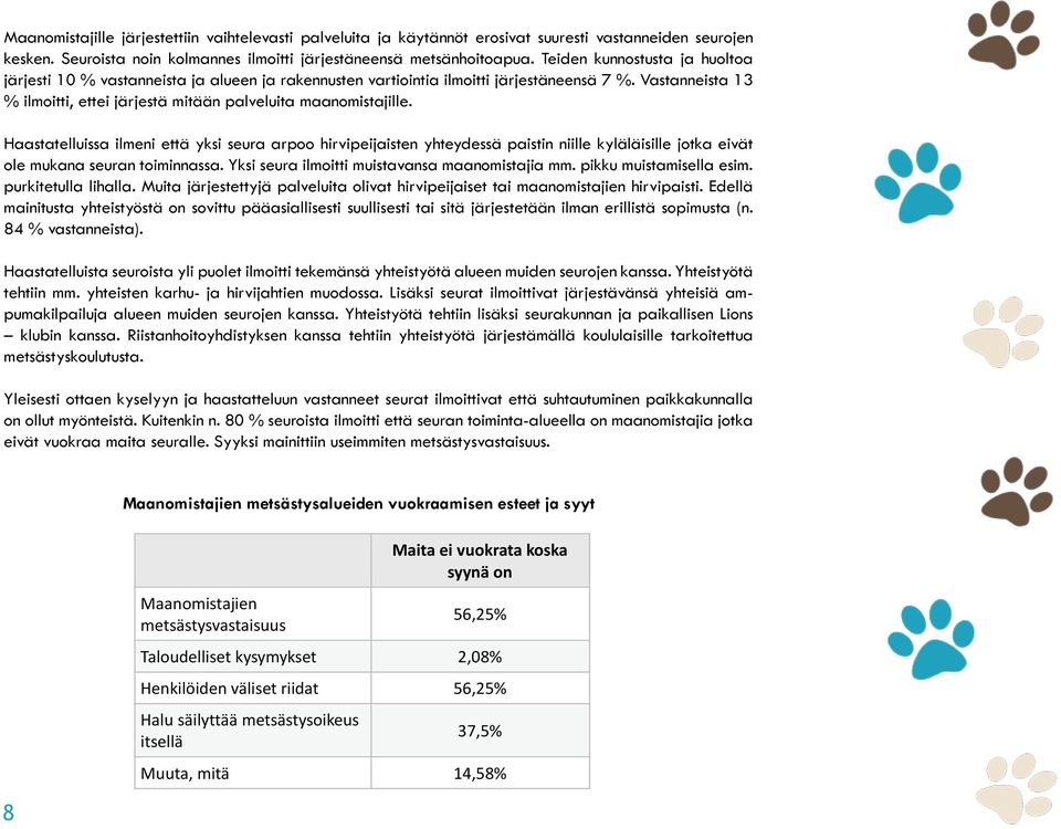 Vastanneista 13 % ilmoitti, ettei järjestä Maanomistajille mitään palveluita järjestettiin maanomistajille. vaihtelevasti palveluita ja käytännöt erosivat suuresti vastanneiden seurojen kesken.