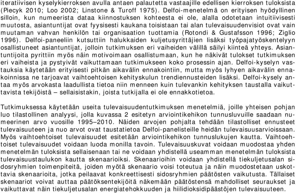 alan tulevaisuudenvisiot ovat vain muutaman vahvan henkilön tai organisaation tuottamia (Rotondi & Gustafsson 1996; Ziglio 1996).