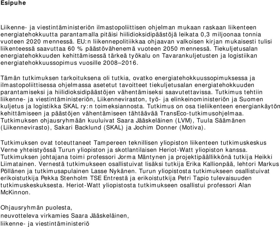 Tiekuljetusalan energiatehokkuuden kehittämisessä tärkeä työkalu on Tavarankuljetusten ja logistiikan energiatehokkuussopimus vuosille 2008 2016.