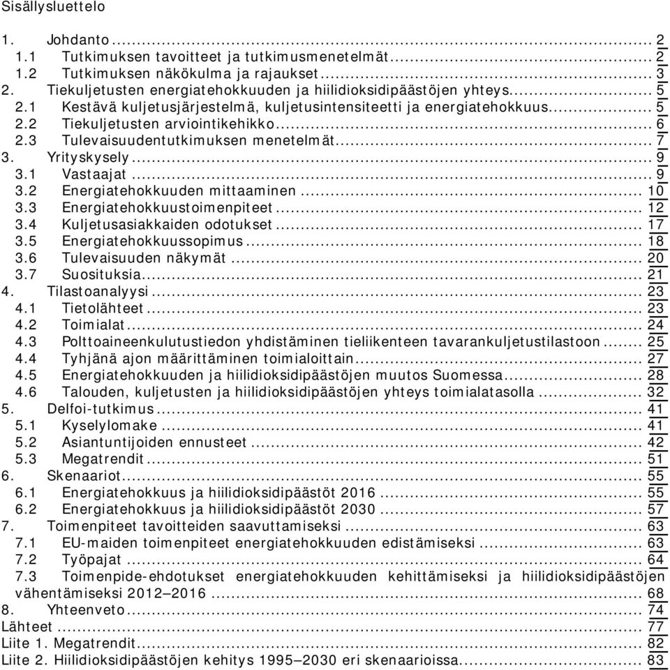 3 Tulevaisuudentutkimuksen menetelmät... 7 3. Yrityskysely... 9 3.1 Vastaajat... 9 3.2 Energiatehokkuuden mittaaminen... 10 3.3 Energiatehokkuustoimenpiteet... 12 3.4 Kuljetusasiakkaiden odotukset.