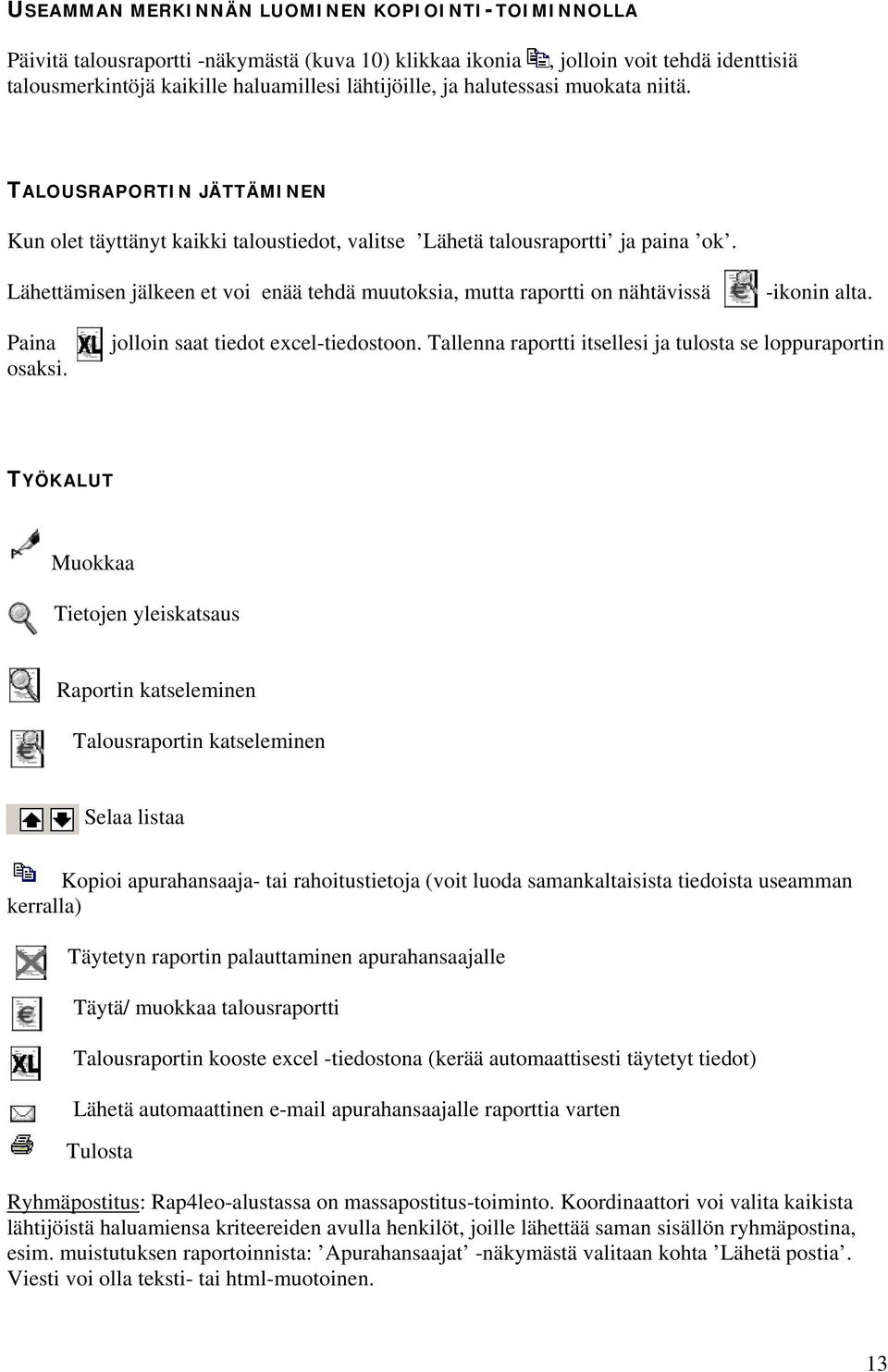 Lähettämisen jälkeen et voi enää tehdä muutoksia, mutta raportti on nähtävissä -ikonin alta. Paina osaksi. jolloin saat tiedot excel-tiedostoon.