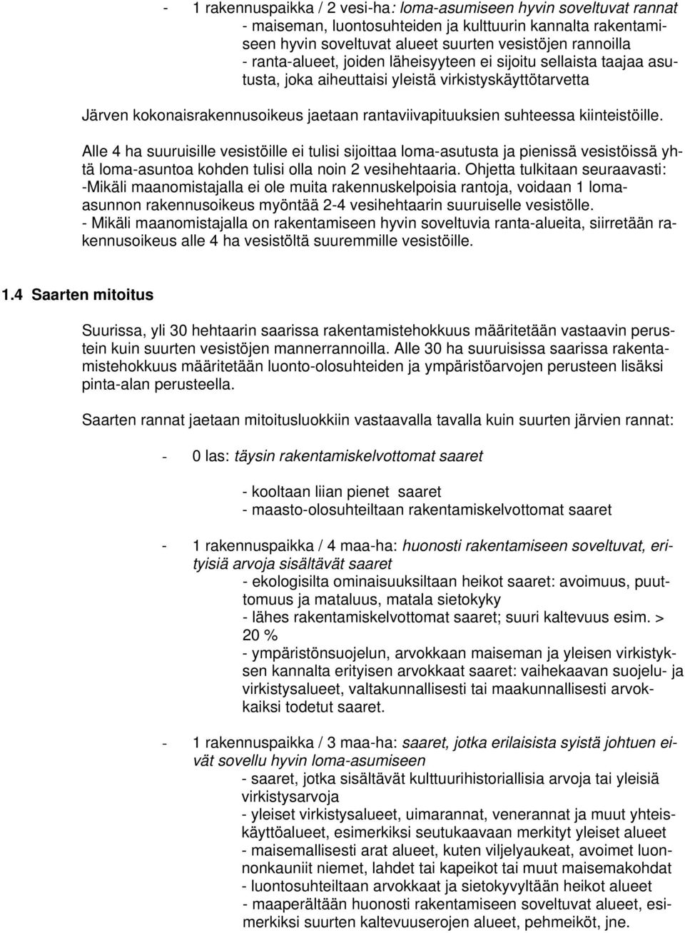 kiinteistöille. Alle 4 ha suuruisille vesistöille ei tulisi sijoittaa loma-asutusta ja pienissä vesistöissä yhtä loma-asuntoa kohden tulisi olla noin 2 vesihehtaaria.