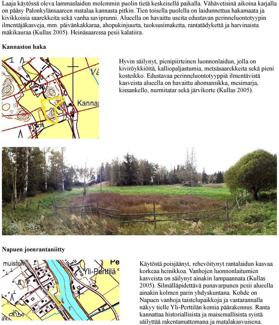 päivänkakkaraa, ahopukinjuurta, tuoksusimaketta, rantatädykettä ja harvinaista mäkikauraa (Kullas 2005). Heinäsaaressa pesii kalatiira.