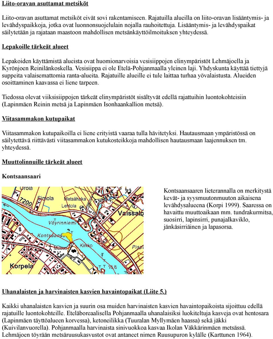 Lisääntymis- ja levähdyspaikat säilytetään ja rajataan maastoon mahdollisen metsänkäyttöilmoituksen yhteydessä.