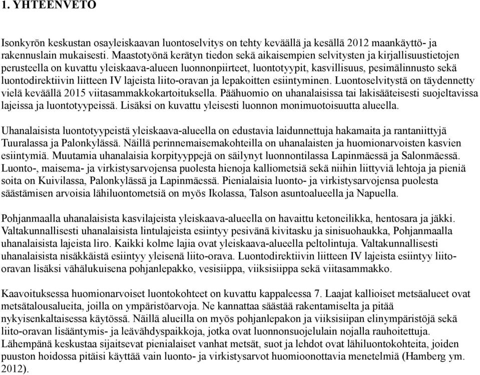 luontodirektiivin liitteen IV lajeista liito-oravan ja lepakoitten esiintyminen. Luontoselvitystä on täydennetty vielä keväällä 2015 viitasammakkokartoituksella.