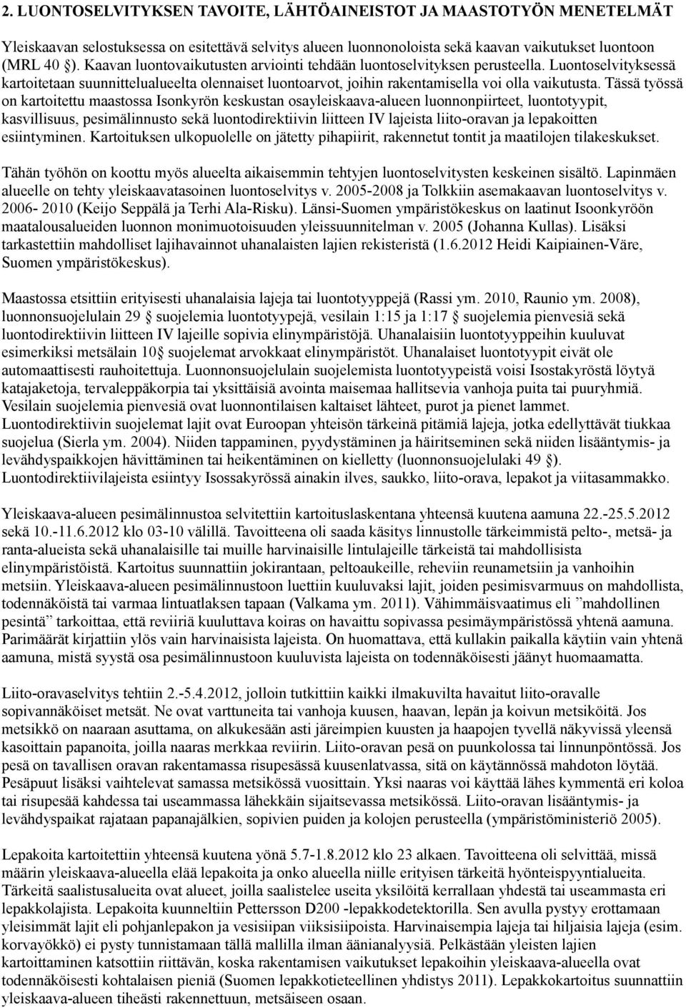 Tässä työssä on kartoitettu maastossa Isonkyrön keskustan osayleiskaava-alueen luonnonpiirteet, luontotyypit, kasvillisuus, pesimälinnusto sekä luontodirektiivin liitteen IV lajeista liito-oravan ja