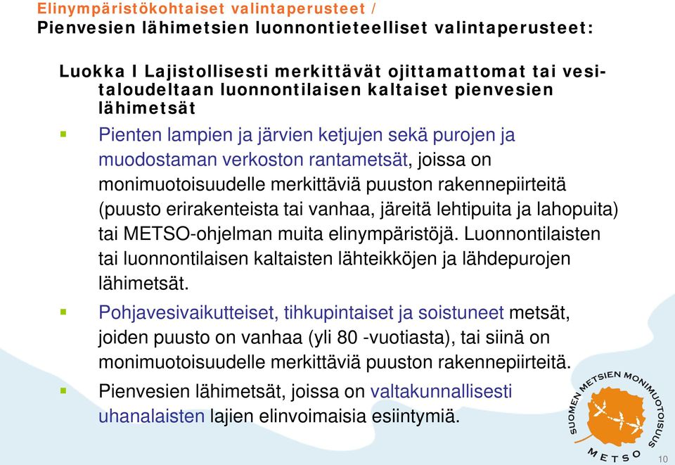 erirakenteista tai vanhaa, järeitä lehtipuita ja lahopuita) tai METSO-ohjelman muita elinympäristöjä. Luonnontilaisten tai luonnontilaisen kaltaisten lähteikköjen ja lähdepurojen lähimetsät.