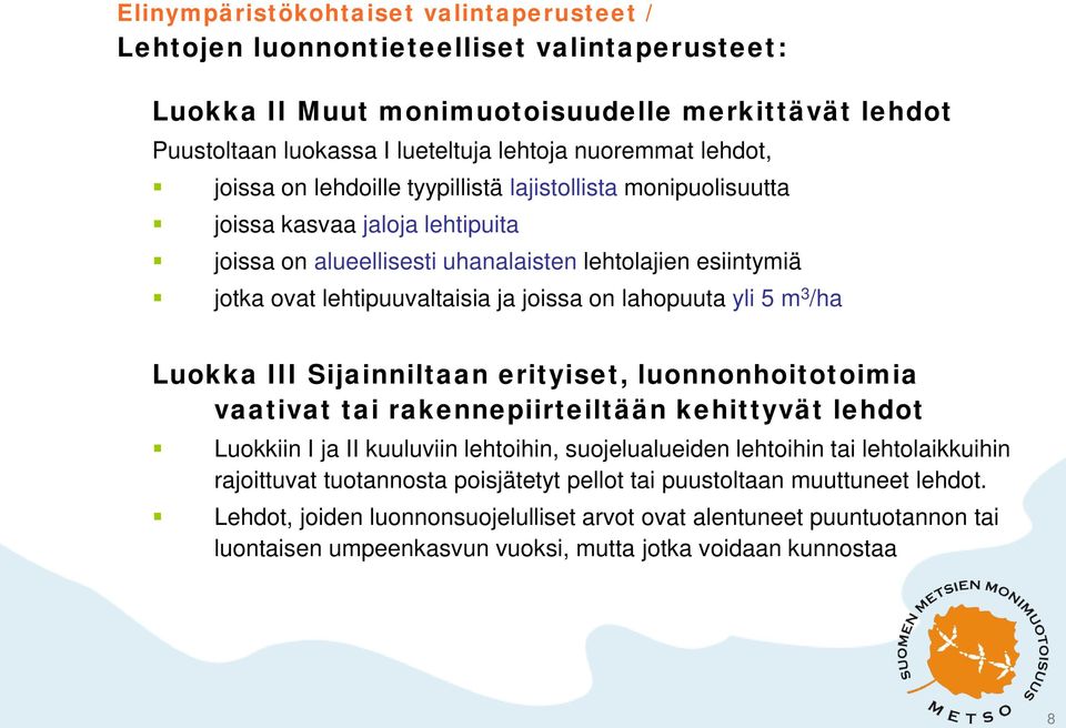 joissa on lahopuuta yli 5 m 3 /ha Luokka III Sijainniltaan erityiset, luonnonhoitotoimia vaativat tai rakennepiirteiltään kehittyvät lehdot Luokkiin I ja II kuuluviin lehtoihin, suojelualueiden