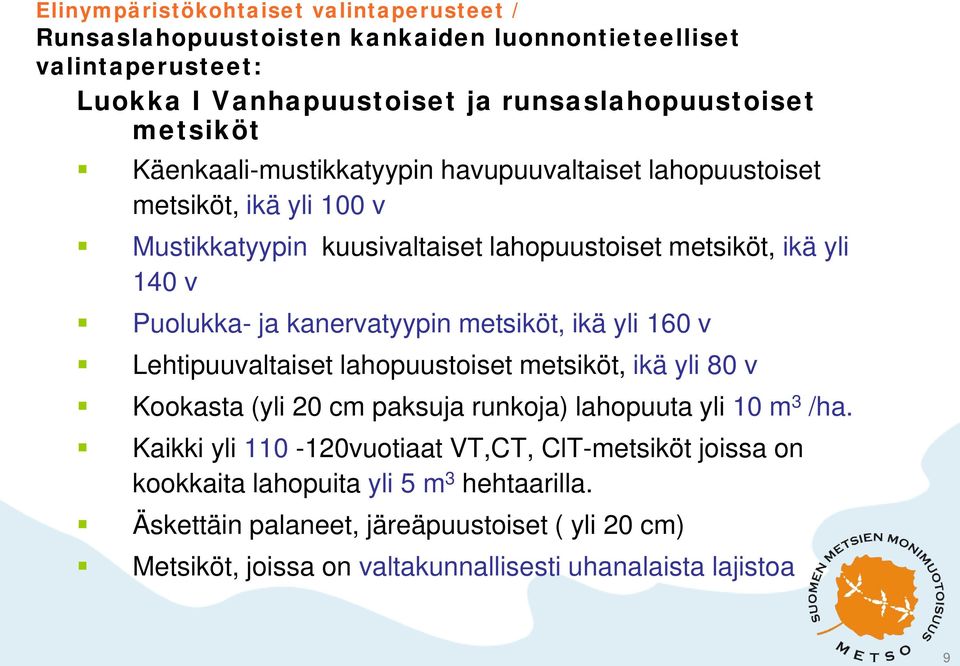 kanervatyypin metsiköt, ikä yli 160 v Lehtipuuvaltaiset lahopuustoiset metsiköt, ikä yli 80 v Kookasta (yli 20 cm paksuja runkoja) lahopuuta yli 10 m 3 /ha.