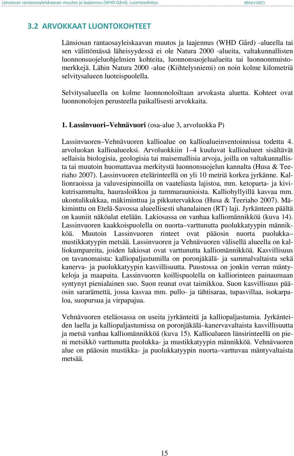 Selvitysalueella on kolme luonnonoloiltaan arvokasta aluetta. Kohteet ovat luonnonolojen perusteella paikallisesti arvokkaita. 1.