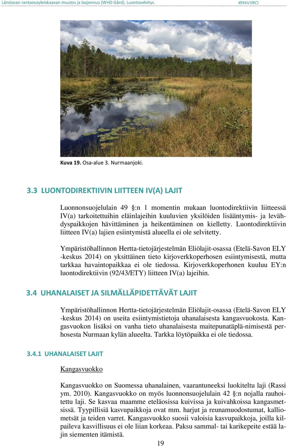 3 LUONTODIREKTIIVIN LIITTEEN IV(A) LAJIT Luonnonsuojelulain 49 :n 1 momentin mukaan luontodirektiivin liitteessä IV(a) tarkoitettuihin eläinlajeihin kuuluvien yksilöiden lisääntymis- ja