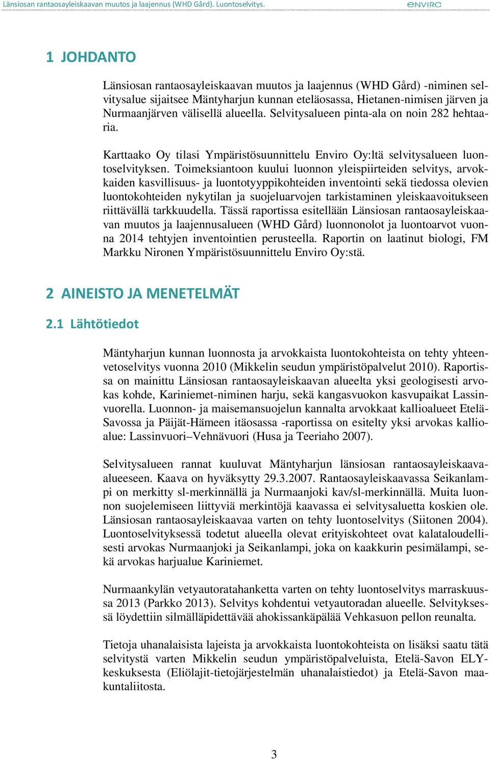 Toimeksiantoon kuului luonnon yleispiirteiden selvitys, arvokkaiden kasvillisuus- ja luontotyyppikohteiden inventointi sekä tiedossa olevien luontokohteiden nykytilan ja suojeluarvojen tarkistaminen