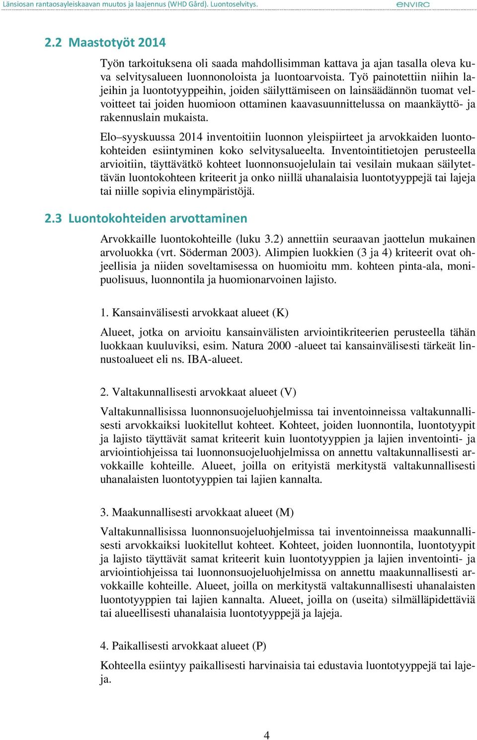 mukaista. Elo syyskuussa 2014 inventoitiin luonnon yleispiirteet ja arvokkaiden luontokohteiden esiintyminen koko selvitysalueelta.