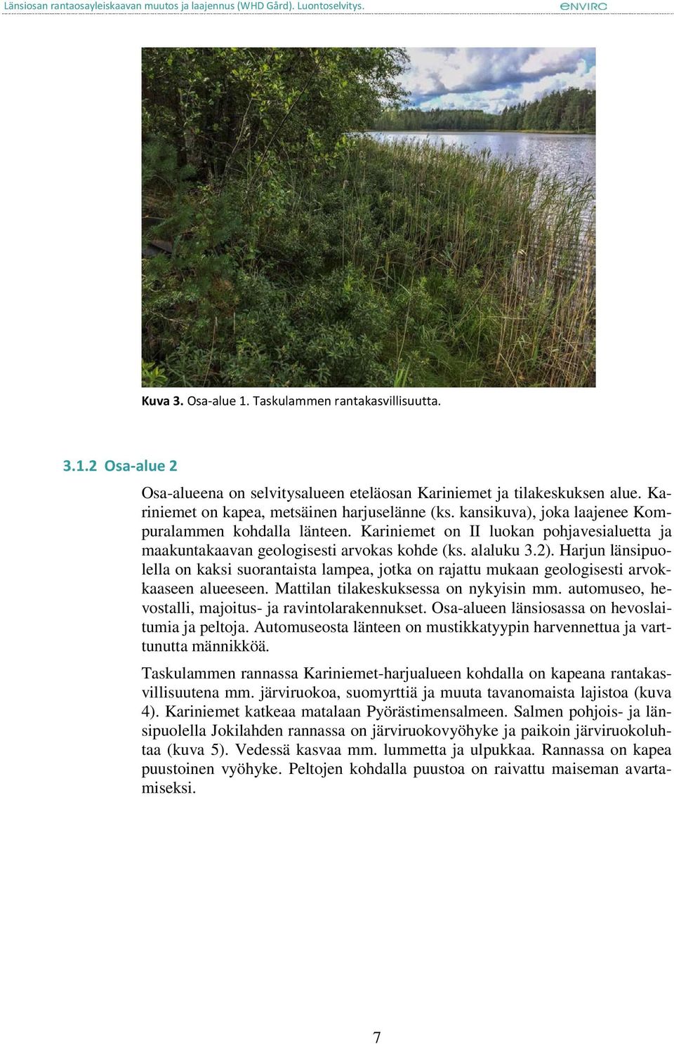 Harjun länsipuolella on kaksi suorantaista lampea, jotka on rajattu mukaan geologisesti arvokkaaseen alueeseen. Mattilan tilakeskuksessa on nykyisin mm.