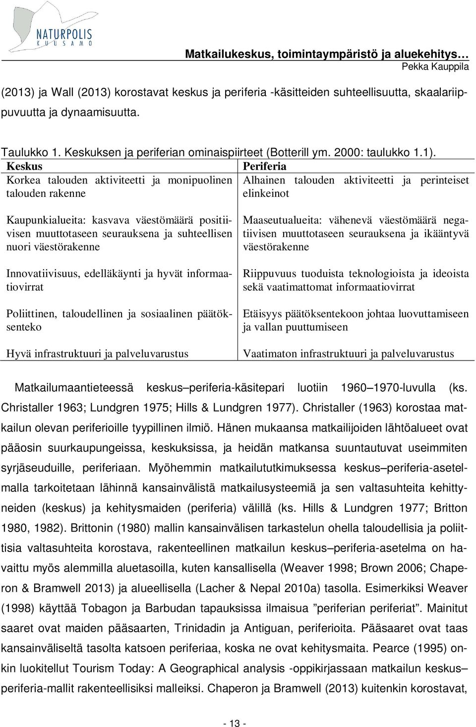 Keskus Periferia Korkea talouden aktiviteetti ja monipuolinen Alhainen talouden aktiviteetti ja perinteiset talouden rakenne elinkeinot Kaupunkialueita: kasvava väestömäärä positiivisen muuttotaseen