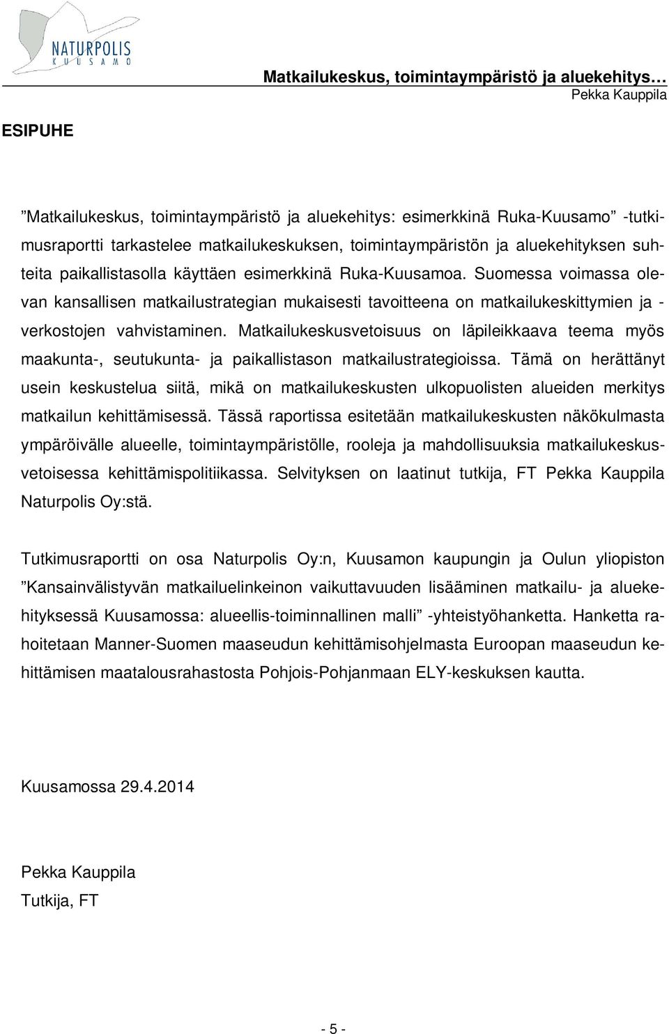 Matkailukeskusvetoisuus on läpileikkaava teema myös maakunta-, seutukunta- ja paikallistason matkailustrategioissa.